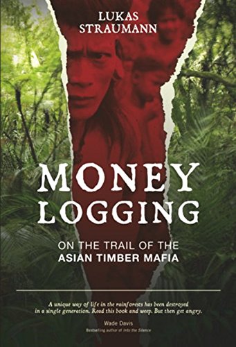 Money Logging: On the Trail of the Asian Timber Mafia